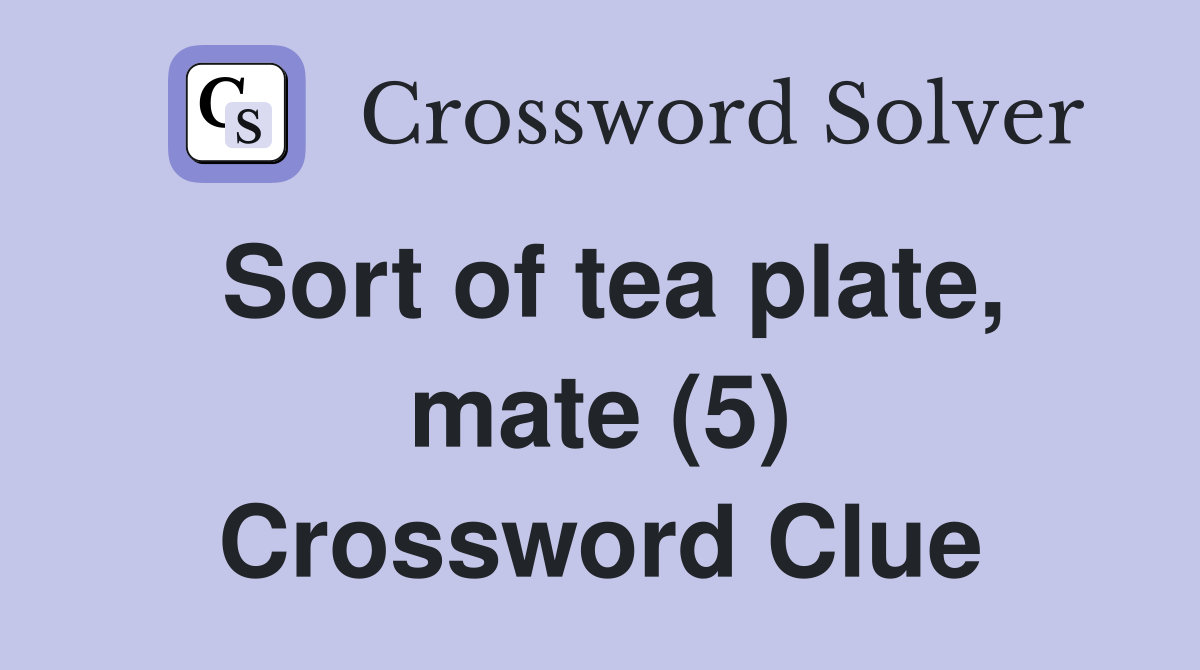 Sort of tea plate, mate (5) Crossword Clue Answers Crossword Solver